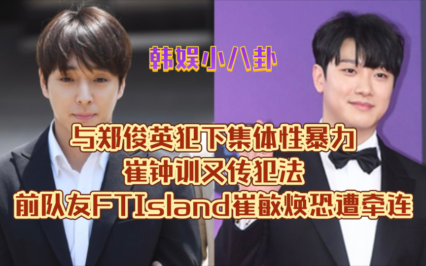 与郑俊英犯下集体性暴力,崔钟训又传犯法!前队友FTIsland崔敏焕恐遭牵连哔哩哔哩bilibili