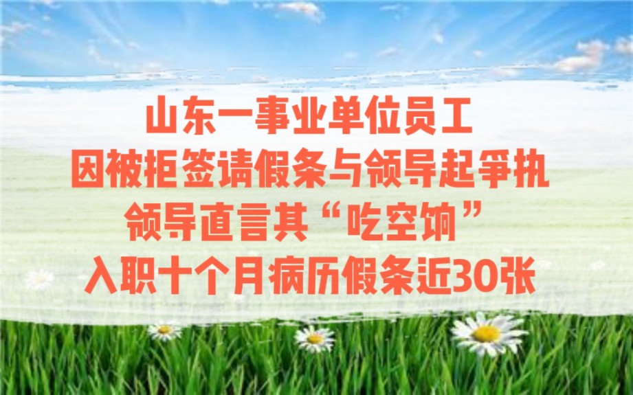 山东一事业单位员工,因被拒签请假条与领导起争执,领导直言其“吃空饷”,入职十个月病历假条近30张哔哩哔哩bilibili