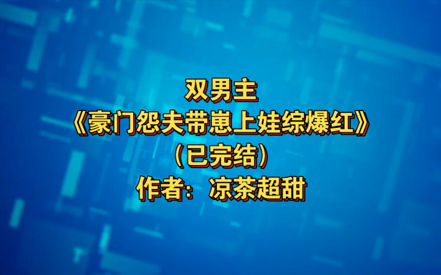 [图]双男主《豪门怨夫带崽上娃综爆红》已完结 作者：凉茶超甜，主受 豪门世家 娱乐圈 穿书 爽文 轻松【推文】晋江