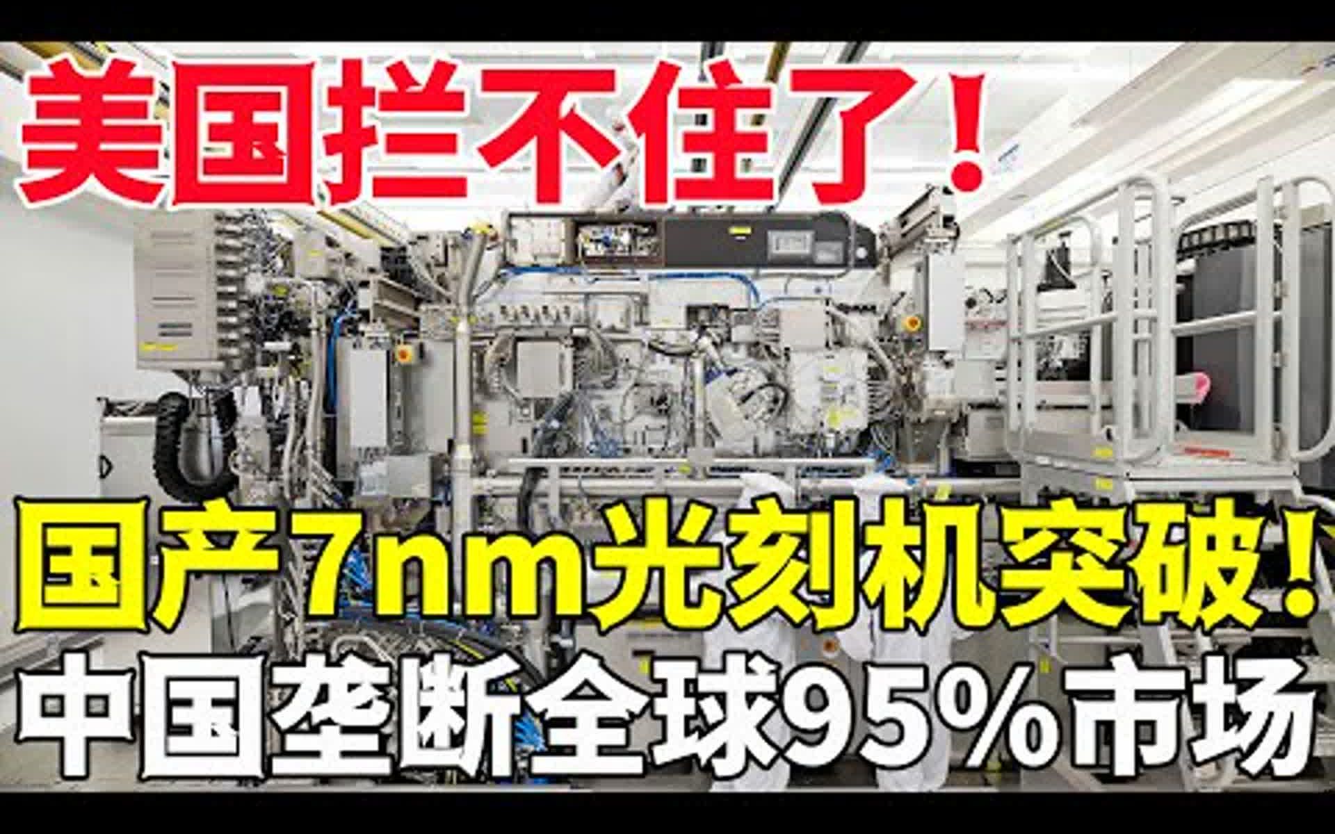 扬眉吐气,国产7nm光刻机突破,中国垄断西方各国95%市场,一台售价8亿