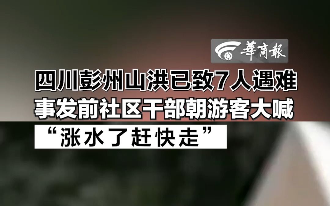 四川彭州山洪共造成7人遇难 8人受伤 事发前社区干部朝游客大喊“涨水了赶快走”哔哩哔哩bilibili