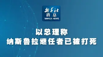 Download Video: 新华社消息｜以总理称纳斯鲁拉继任者已被打死