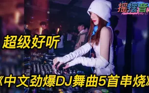 Скачать видео: 超级好听《中文劲爆DJ舞曲5首串烧》节奏劲爆，瞬间清醒太嗨了