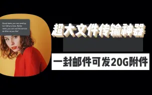 下载视频: 超大文件传输神器｜20G附件也能邮件发 网页就能传 海外可传｜工作学习必备良品