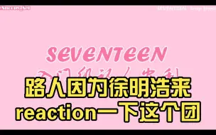 Descargar video: 【SEVENTEEN】路人因为徐明浩来reaction一下这个团，有被惊喜到!!!