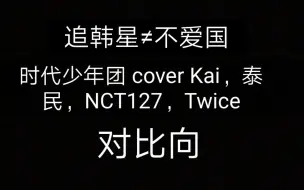 Download Video: 爱韩星≠不爱国  时代少年团cover Kai，泰民，NCT127，Twice（对比向）（1）好好提升自己的实力再来杠！他们的努力远比你想象的多！