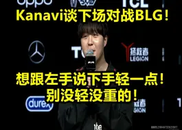 Скачать видео: kanavi：下场对战BLG，想对左手说下手轻点！怕他没轻没重！