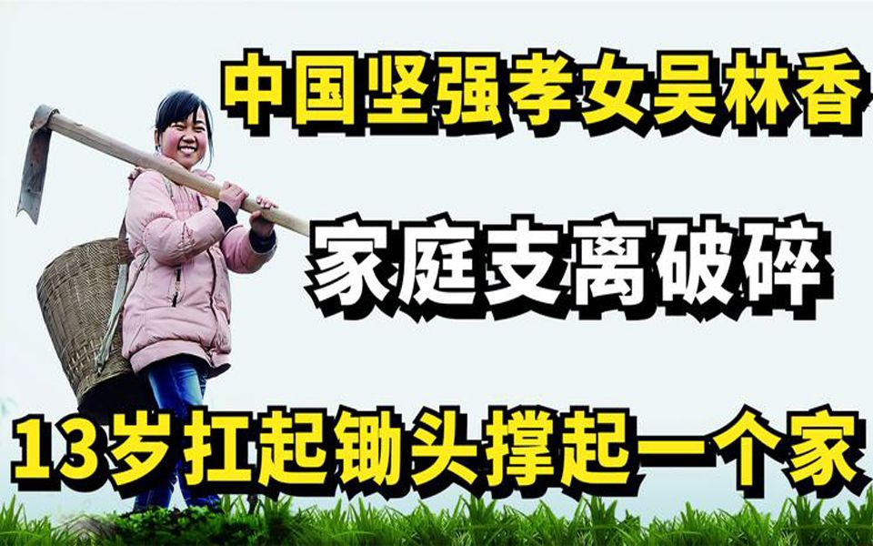 [图]中国坚强孝女吴林香：家庭支离破碎，13岁扛起锄头撑起一个家！