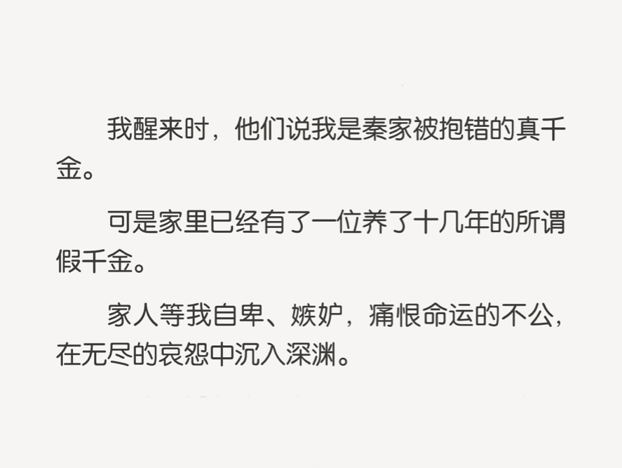 我醒来时,他们说我是秦家被抱错的真千金.家人等我自卑、嫉妒,痛恨命运的不公,可是我看着这个崭新的时代,没有战争和饥饿,没有对死亡的恐惧……...