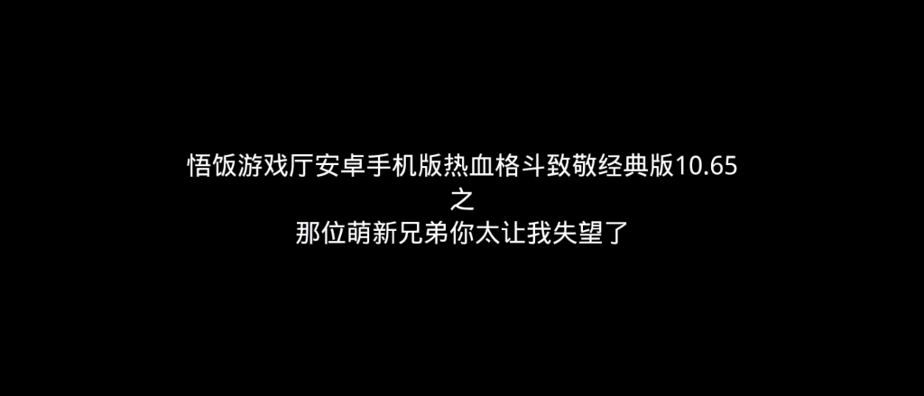 [图]悟饭游戏厅安卓手机版热血格斗致敬经典版10.65之那位萌新兄弟你太让我失望了