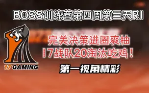 下载视频: 【17战队】完美决策进圈爽抽，打到弹尽粮绝！17战队20淘汰吃鸡！2023BOSS训练营第四周DAY3R1第一视角精彩