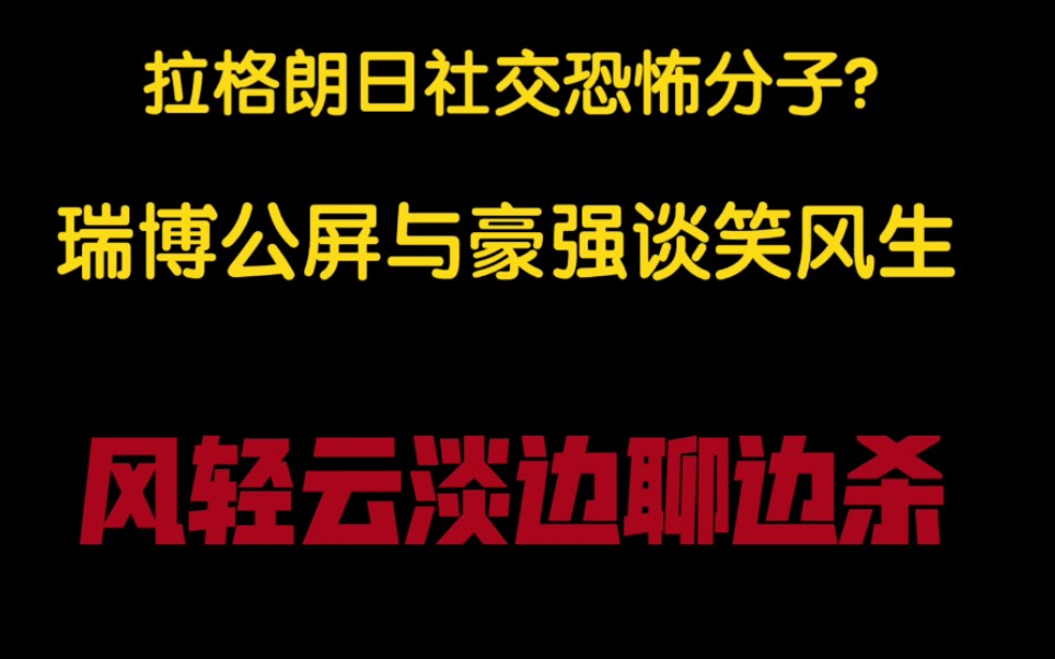 拉格朗日社交kbfz?瑞博谈笑风生,边聊边杀.哔哩哔哩bilibili