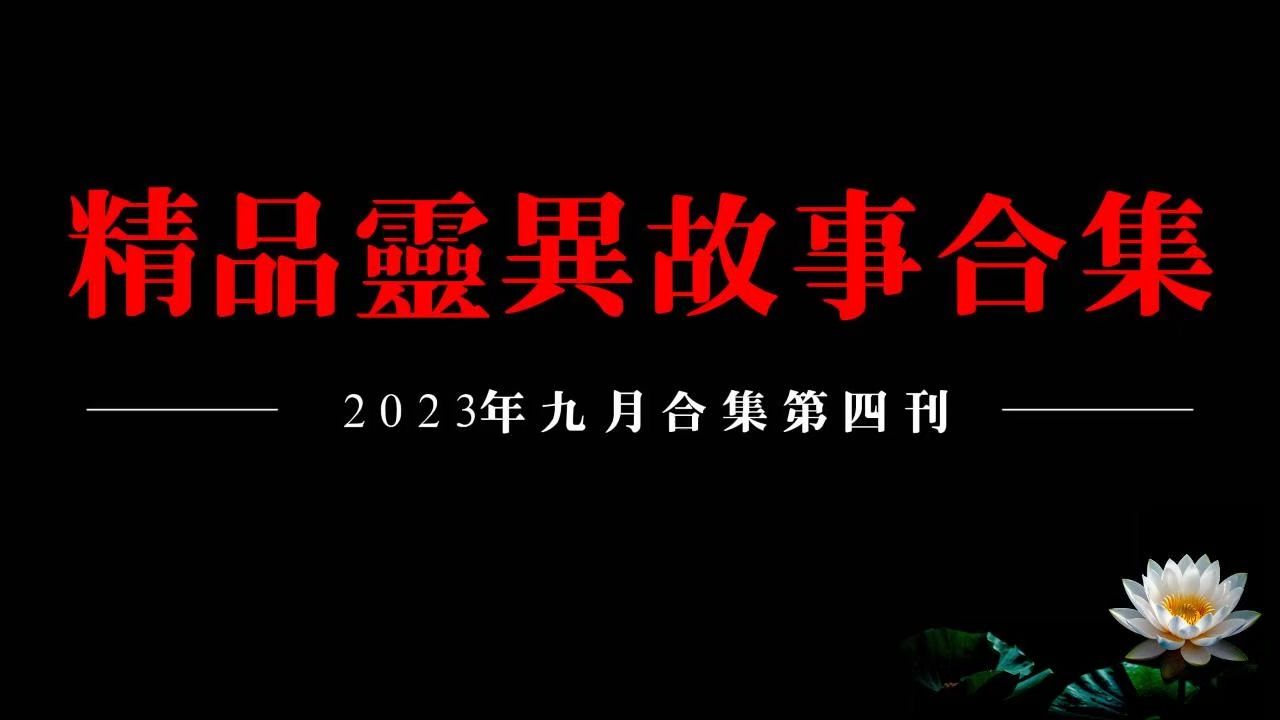 【2023精品灵异故事合集】九月听友分享灵异故事第四刊哔哩哔哩bilibili