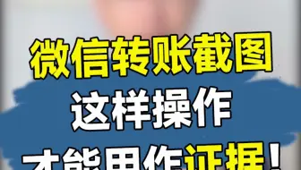 别人借你钱不还的朋友注意了！微信转账截图这样操作，才能用作证据！