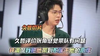 Télécharger la video: 久哲评价张角感觉带队有问题，并调侃张角又要失业了，我把他带到不属于他的高度！