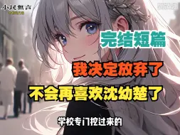 Download Video: 【小说故事一口气听完】已完结！喜欢沈幼楚的第二年，我决定放弃了。我换了座位，不再跟她说话，和她保持疏远的距离。刚好和我门当户对的青梅这时候转学过来。