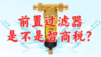 前置过滤器是不是智商税？前置净水器有什么用？该如何选购？
