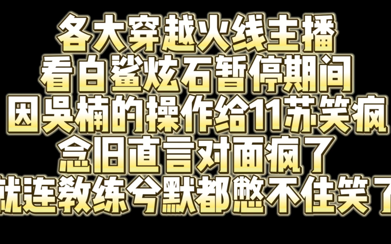 各大穿越火线主播看白鲨炫石暂停期间因吴楠操作把11苏笑疯 念旧直言对面疯了网络游戏热门视频