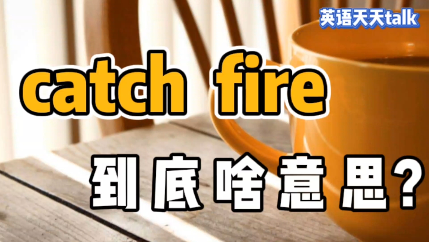 catch是“抓住”,fire是“火”,英语catch fire什么意思呢?哔哩哔哩bilibili