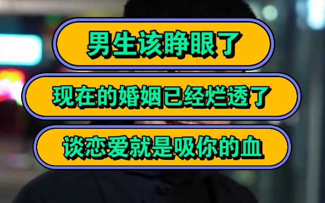 男生该睁眼了,现在的婚姻已经烂透了,谈恋爱就是吸你的血!哔哩哔哩bilibili