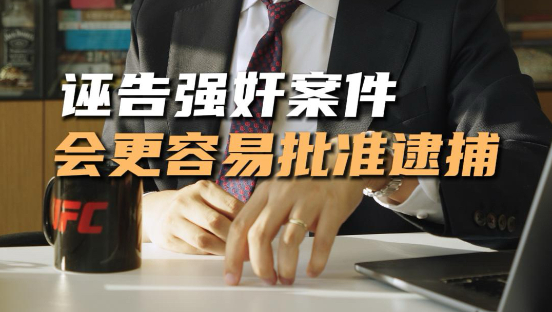 诬告强奸案件，今后可能会更容易被批准逮捕