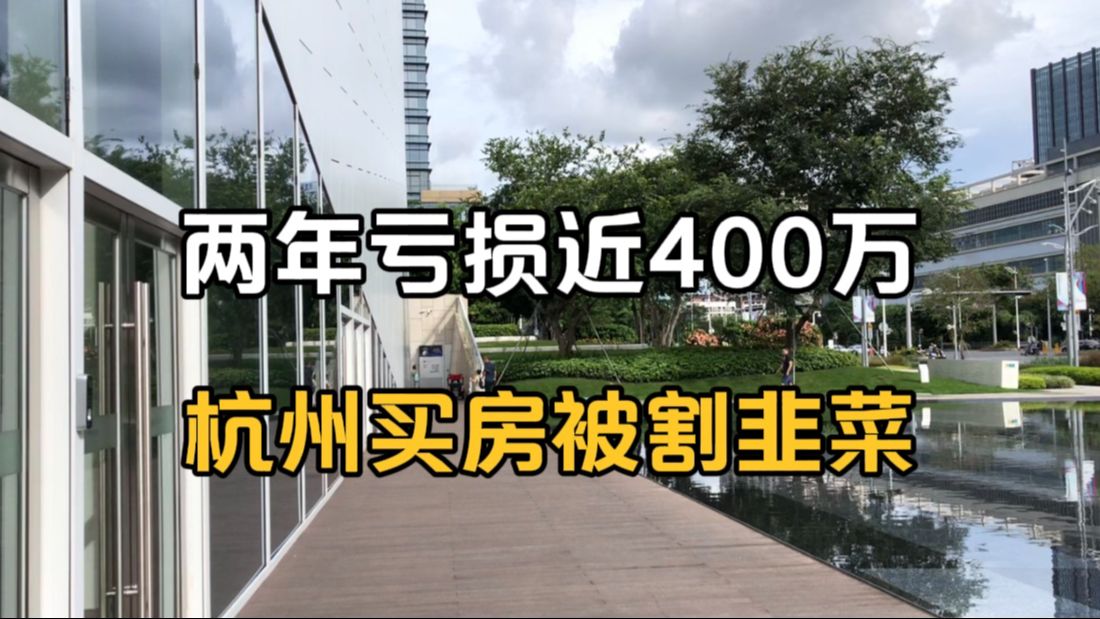 两年亏损近400万,杭州买房被割韭菜哔哩哔哩bilibili