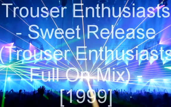 Trouser Enthusiasts  Sweet Release (Trouser Enthusiasts Full On Mix)哔哩哔哩bilibili