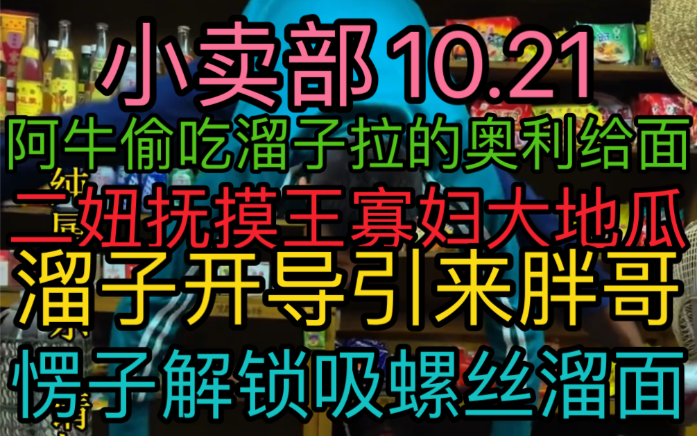 【小卖部10.21】二妞抚摸王寡妇大地瓜 溜子开导胖哥 愣子解锁吸螺丝炫面新吃法 阿牛偷吃溜子拉的奥利给三鲜伊面 (阿牛小卖部溜冰小卖部抽象小卖部)...