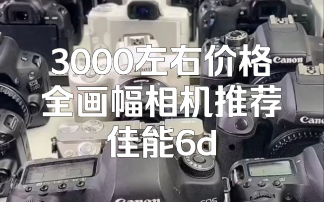 3000左右价位新手入门级全画幅相机推荐佳能6d哔哩哔哩bilibili