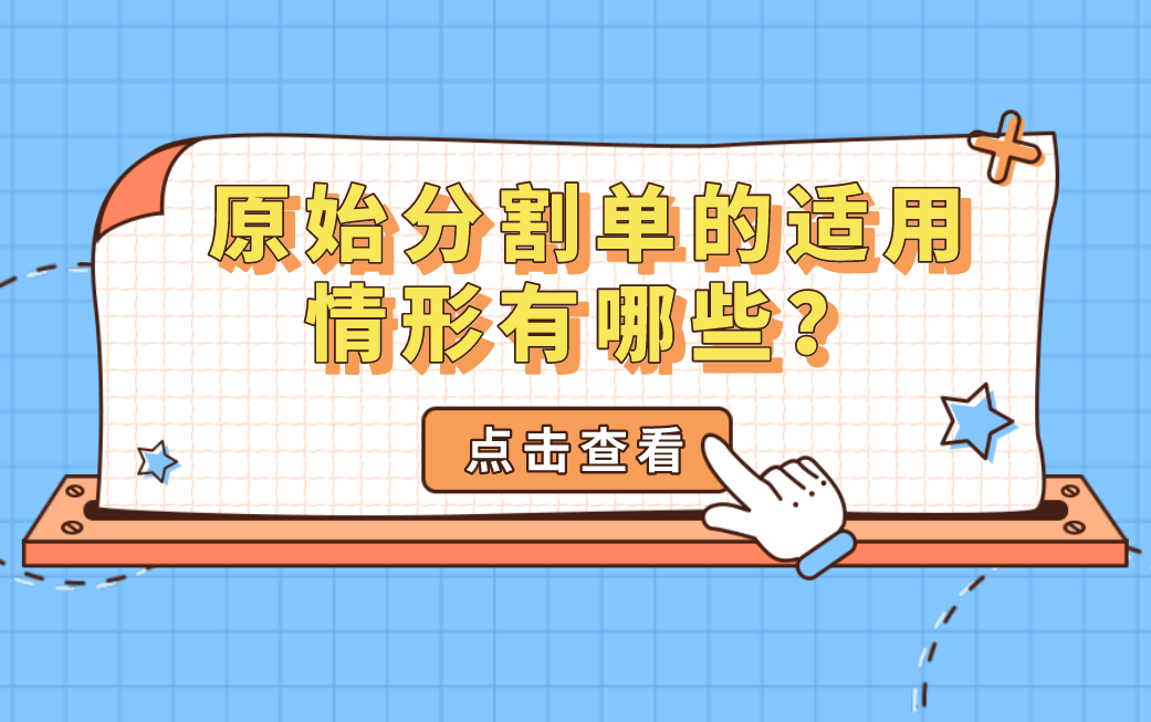 原始分割单的适用情形有哪些?案例解析,干货分享!哔哩哔哩bilibili