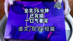 [图]【一口气看完系列】现言虐文！一口气更新完，全文长36分钟，从头听到结局。