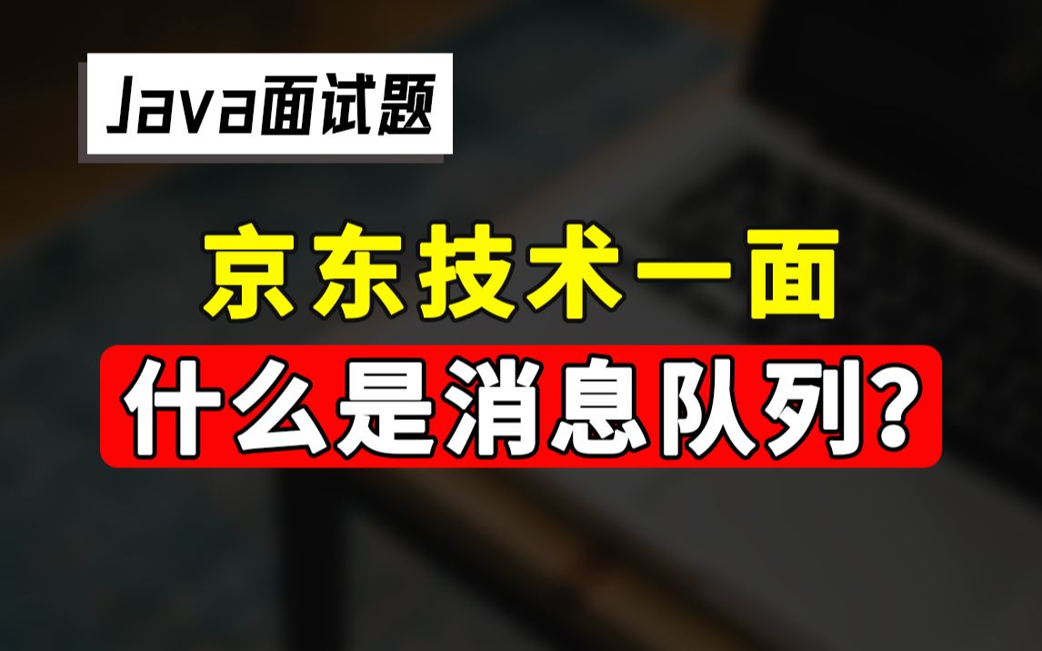 【Java面试题2023】京东一面|面试官:'什么是消息队列(MQ)?' 看看高手和普通人的区别哔哩哔哩bilibili