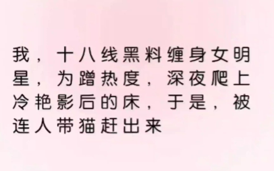 ...全网群嘲我蹭热度不择手段,坐等我被封杀.直到影后抱着猫发了微博.【那晚被赶出的人是我.】【老婆生气了,怎么哄?在线等,挺急的.】知乎文《...