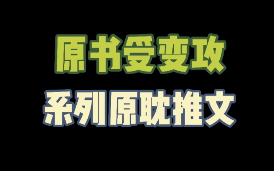 【原耽推文】穿书后原书受变攻系列原耽推文哔哩哔哩bilibili