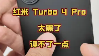 红米turbo4pro，太黑了，水一期