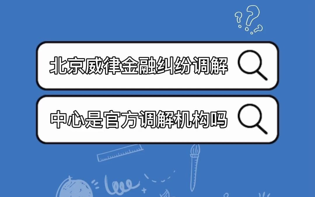 北京威律金融纠纷调解中心是官方调解机构吗?哔哩哔哩bilibili