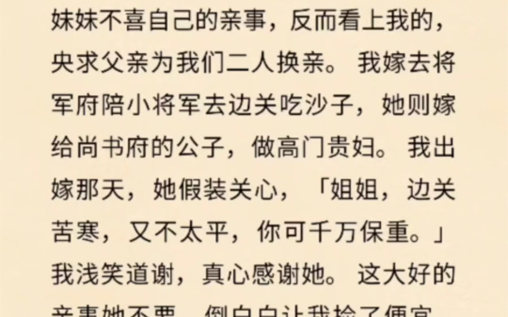 妹妹不喜自己的亲事,反而看上我的,央求父亲为我们二人换亲. 我嫁去将军府陪小将军去边关吃沙子,她则嫁给尚书府的公子,做高门贵妇. 我出嫁那...