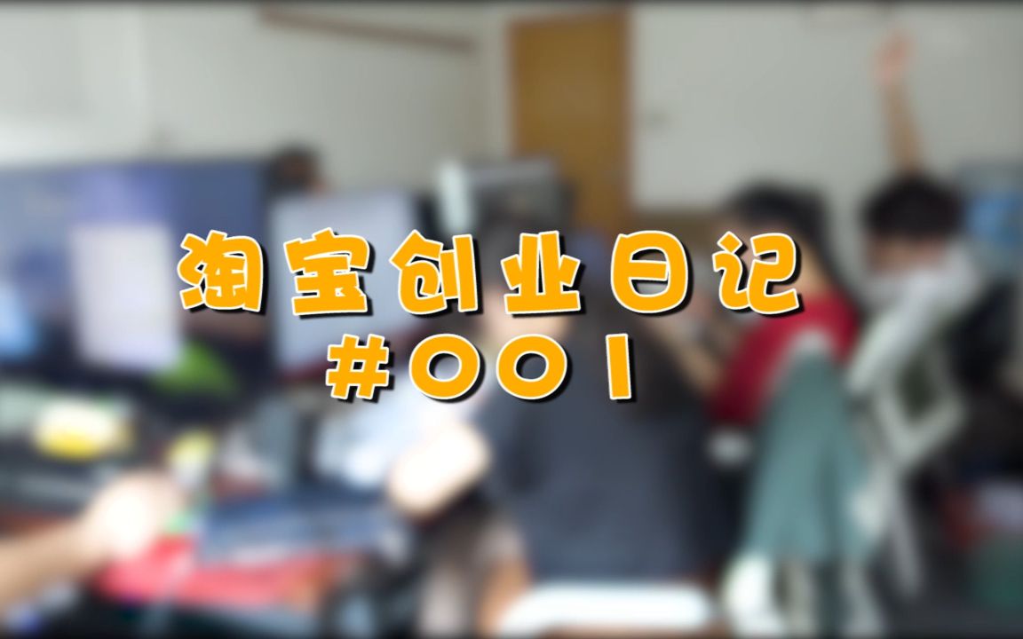 团队淘宝创业vlog第四个视频了记录的日常.哔哩哔哩bilibili