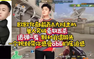 Download Video: 欧欧北部前百展示退弹一发，自信回头 玩帅的还得是你 单人突破A大豪取五杀 请问北部ob6的AK阁下该如何应对呢？