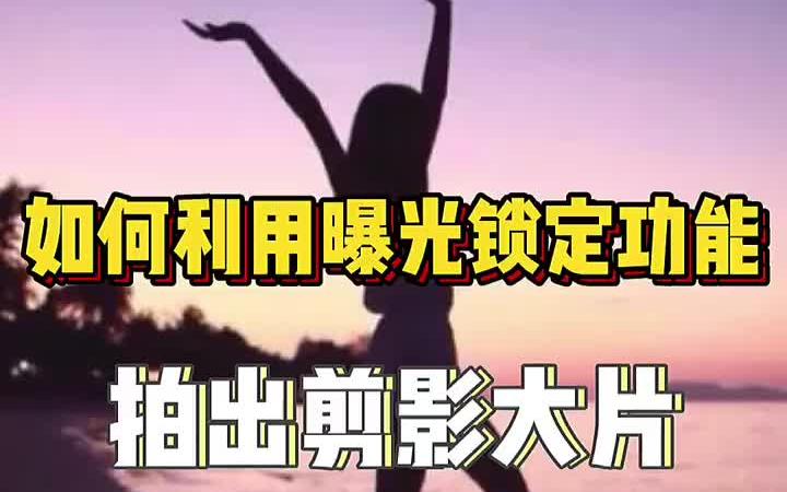 新手摄影|相机曝光锁定功能如何拍剪影大片哔哩哔哩bilibili