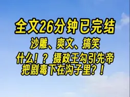 Tải video: 【完结文】摄政王勾引先帝，把剧毒下在沟子里？！ 你这野史也太野了吧！