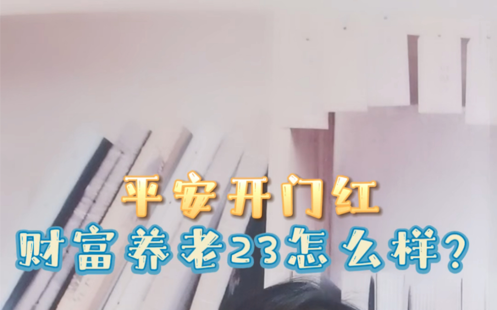 平安开门红财富养老23怎么样?哔哩哔哩bilibili