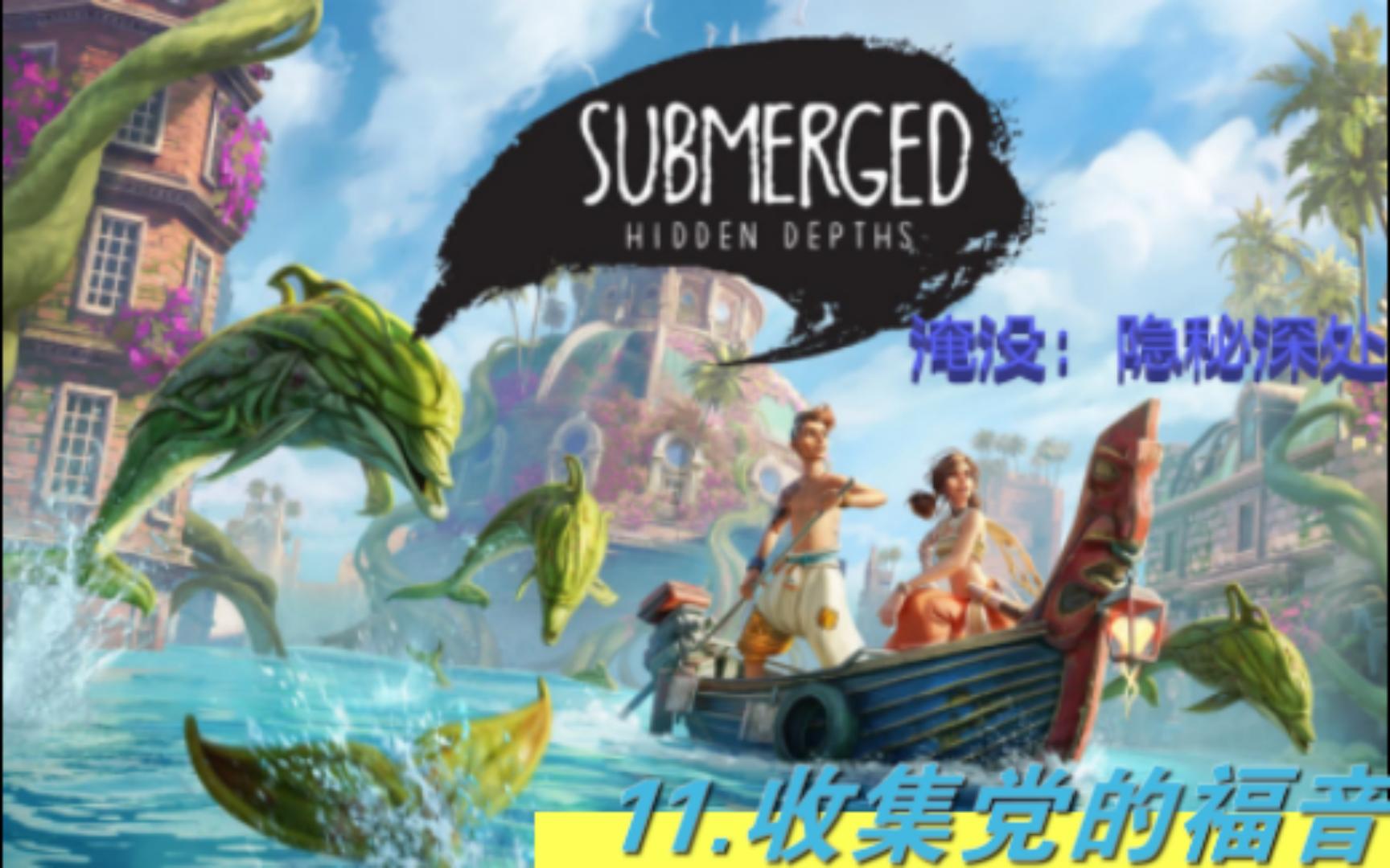 [图]Submerged Hidden Depths~4K~~11主岛附近收集品搞定（淹没：隐秘深处//淹没之城：隐藏深度）实况