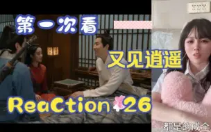 Video herunterladen: 【第一次看又见逍遥】reaction 26集 彩衣登场表哥生病，巫王被怀疑