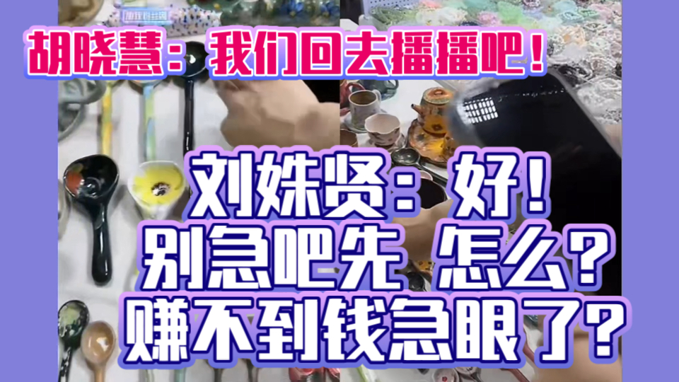 胡晓慧:我们回去播播吧! 刘姝贤:好!别急吧先 怎么?赚不到钱急眼了?哔哩哔哩bilibili