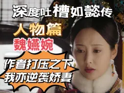 Download Video: 深度吐槽如懿传人物篇：魏嬿婉——主观恶意浇灌的霸王食人花