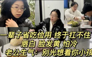 Télécharger la video: 省一辈子终于扛不住了，唇白脸黄怕冷，老公生气：别光想着你小孩