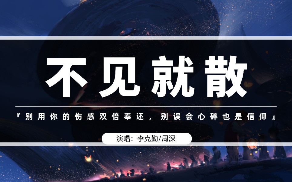 不见就散 - 李克勤/周深『别用你的伤感双倍奉还,别误会心碎也是信仰