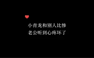 Descargar video: 【欺负龙的都有病】小青龙和别人比惨，老公听到了心疼坏了～