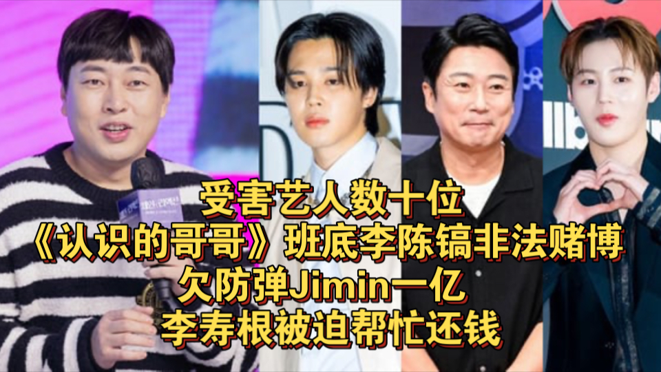 受害艺人数十位!《认识的哥哥》班底李陈镐非法赌博 欠防弹Jimin一亿 李寿根被迫帮忙还钱哔哩哔哩bilibili